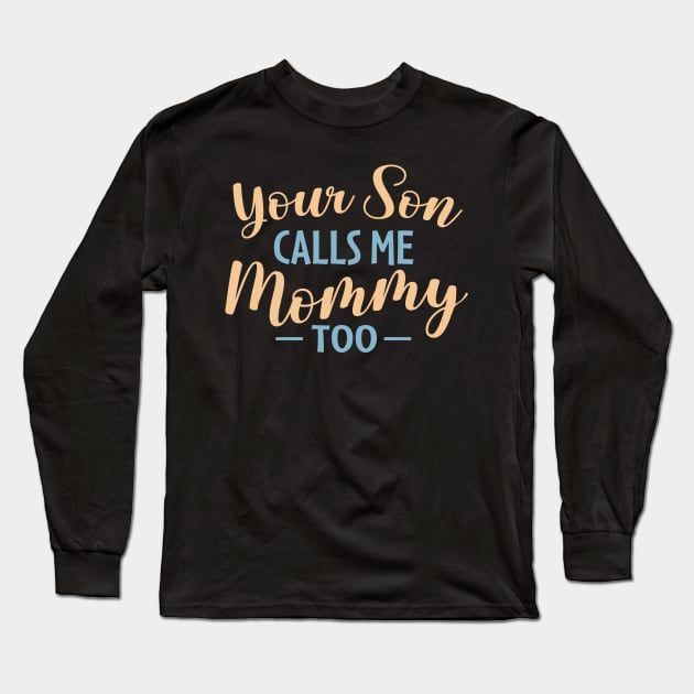 Your Son Calls Me Mommy Too Long Sleeve T-Shirt by TheDesignDepot